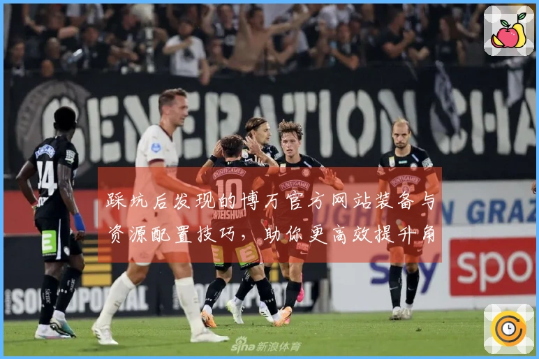 踩坑后发现的博万官方网站装备与资源配置技巧，助你更高效提升角色实力